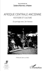 Afrique centrale ancienne. Histoire et culture - En partage avec Jan Vansina - Ndaywel è Nziem Isidore ; Vellut Jean-Luc