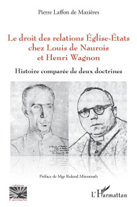 Le droit des relations Eglise-Etats chez Louis de Naurois et Henri Wagnon. Histoire comparée de deux - Laffon de Mazières Pierre ; Minnerath Roland