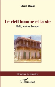 Le vieil homme et la vie. Haïti, le rêve évanoui - Blaise Mario