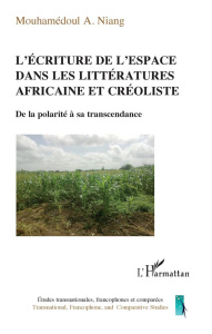 L'écriture de l'espace dans les littératures africaine et créoliste. De la polarité à sa transcendan - Niang Mouhamédoul