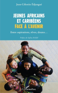Jeunes Africains et Caribéens face à l'avenir. Entre aspirations, rêves, doutes... - Edjangué Jean-Célestin ; Radji Safiou