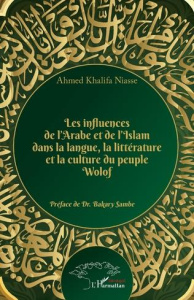 Les influences de l'arabe et de l'Islam dans la langue, la littérature et la culture du peuple Wolof - Niasse Ahmed Khalifa ; Sambe Bakary