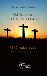Foi, épreuves et intrigues humaines. 15 témoignages - Ntumba Kayembe Bruno ; Matangila Musadila Léon