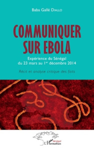 Communiquer sur Ebola. Expérience du Sénégal du 23 mars au 1er décembre 2014 : récit et analyse crit - Diallo Baba Gallé