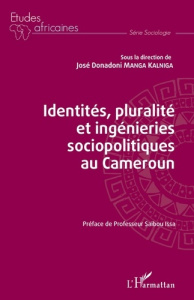 Identités, pluralité et ingénieries sociopolitiques au Cameroun - Manga Kalniga José Donadoni ; Issa Saïbou