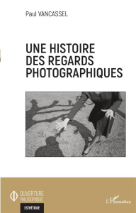 Une histoire des regards photographiques - Vancassel Paul