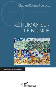 Ré-humaniser le monde - Leroux Charles-Edouard
