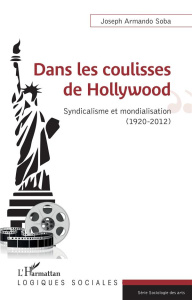 Dans les coulisses de Hollywood. Syndicalisme et mondialisation (1920-2012) - Soba Joseph Armando ; Bordat Francis