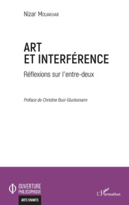 Art et interférence. Réflexions sur l'entre-deux - Mouakhar Nizar ; Buci-Glucksmann Christine