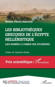 Les bibliothèques grecques de l'Egypte hellénistique. Lire Homère à l'ombre des sycomores - Fleury Ameztoy Hélène ; Haziza Typhaine