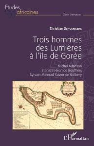 Trois hommes des Lumières à l'île de Gorée. Michel Adanson, Stanislas-Jean de Boufflers, Sylvain Mei - Schoenaers Christian