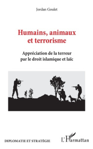 Humains, animaux et terrorisme. Appréciation de la terreur par le droit islamique et laïc - Goulet Jordan ; Kamal Fatih ; Pekekue Aretouyap Ab