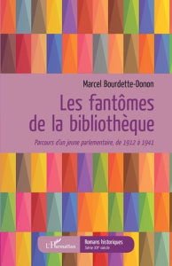 Les fantômes de la bibliothèque. Parcours d'un jeune parlementaire, de 1912 à 1941 - Bourdette-Donon Marcel