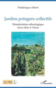 Jardins potagers collectifs. Déambulation ethnologique - Saint-Malo & Dinan - Albert Frédérique