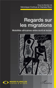 Regards sur les migrations. Mobilités africaines entre écrit et écran - Corinus Véronique ; Ricci Daniela