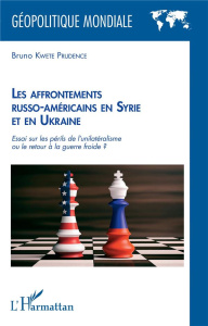 Les affrontements russo-américains en Syrie et en Ukraine. Essai sur les périls de l'unilatéralisme - Kwete Prudence Bruno