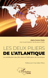 Les deux piliers de l'Atlantique. La contribution des Afro-Noirs à l'édification de l'Amérique - Diallo Alpha Oumar ; Diallo Boubacar ; Iffono Aly