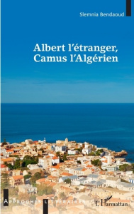 Albert l'étranger, Camus l'Algérien - Bendaoud Slemnia