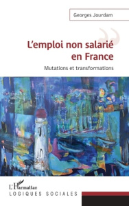 L'emploi non salarié en France. Mutations et transformations - Jourdam Georges