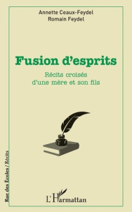 Fusion d'esprits. Récits croisés d'une mère et son fils - Ceaux-Feydel Annette ; Feydel Romain
