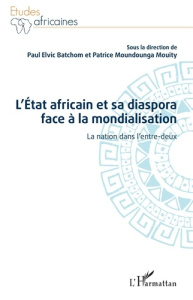 L'Etat africain et sa diaspora face à la mondialisation. La nation dans l'entre-deux - Batchom Paul Elvic ; Moundounga Mouity Patrice