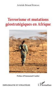 Terrorisme et mutations géostratégiques en Afrique - Reboas Aristide Briand ; Caulier Emmanuel