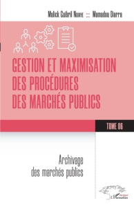 Gestion et maximisation des procédures des marchés publics Tome 6. Archivage des marchés publics - Ndiaye Malick Guibril ; Diarra Mamadou