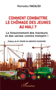 Comment combattre le chômage des jeunes au Mali. Le foisonnement des tracteurs et des usines comme t - Macalou Mamadou