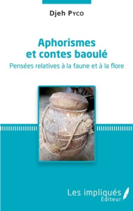 Aphorismes et contes baoulé. Pensées relatives à la faune et à la flore - Pyco Djeh