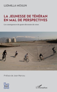 La jeunesse de Téhéran en mal de perspectives. Les conséquences de quatre décennies de crises - Moulin Ludmilla ; Marcou Jean