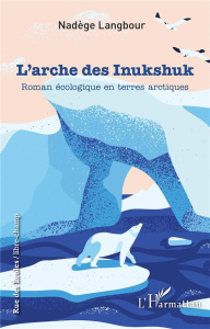 L'arche des Inukshuk. Roman écologique en terres arctiques - Langbour Nadège