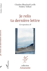 Je relis ta dernière lettre. Correspondance Tome 2 - Blanchard-Laville Claudine ; Teillard Frédéric