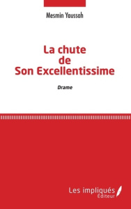 La chute de Son Excellentissime - Yaussah Mesmin