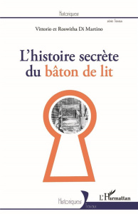 L'histoire secrète du bâton de lit - Di Martino Vittorio ; Di Martino Roswitha