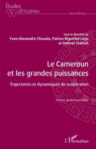 Le Cameroun et les grandes puissances. Trajectoires et dynamiques de coopération - Chouala Yves Alexandre ; Bigombé Logo Patrice ; Ts