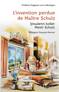 L'invention perdue de Maître Schulz. Edition bilingue français-breton - Fappani von Lothringen Frédéric