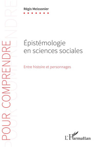 Epistémologie en sciences sociales. Entre histoire et personnages - Meissonier Régis