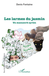 Les larmes du jasmin. Un manuscrit syrien - Fontaine Denis