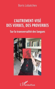 L'autrement-visé des verbes, des proverbes. Sur la transversalité des langues - Lobatchev Boris