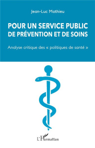 Pour un service public de prévention et de soins. Analyse critique des "politiques de santé" - Mathieu Jean-Luc
