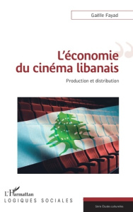 L'économie du cinéma libanais. Production et distribution - Fayad Gaëlle