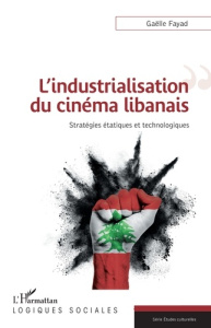 L'industrialisation du cinéma libanais. Stratégies étatiques et technologiques - Fayad Gaëlle