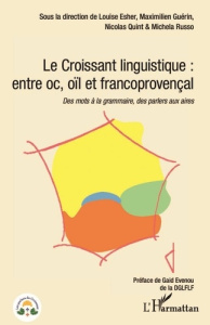 Le Croissant linguistique : entre oc, oïl et francoprovençal. Des mots à la grammaire, des parlers a - Esher Louise ; Guérin Maximilien ; Quint Nicolas ;