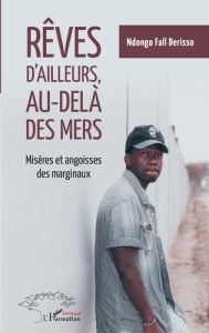 Rêves d'ailleurs, au-delà des mers. Misères et angoisses des marginaux - Derisso Ndongo Fall