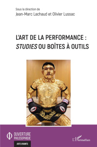 L'art de la performance : studies ou boîtes à outils - Lachaud Jean-Marc ; Lussac Olivier