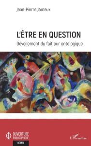 L'être en question. Dévoilement du fait pur ontologique - Jameux Jean-Pierre