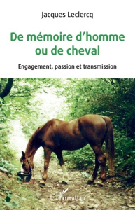 De mémoire d'homme ou de cheval. Engagement, passion et transmission - Leclercq Jacques