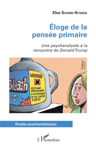 Eloge de la pensée primaire. Une psychanalyste à la rencontre de Donald Trump - Schmid-Kitsikis Elsa