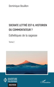 Socrate lettré est-il historien ou commentateur ? Esthétiques de la sagesse Tome 2 - Bouillon Dominique