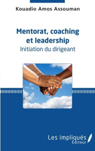 Mentorat, coaching et leadership. Initiation du dirigeant - Assouman Kouadio Amos